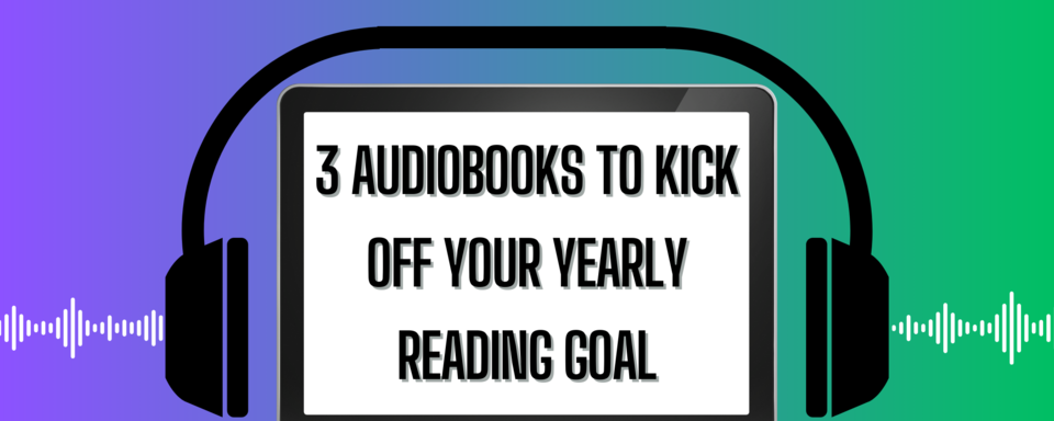 3 Audiobooks to Kick Off Your Yearly Reading Goal