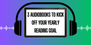 3 Audiobooks to Kick Off Your Yearly Reading Goal