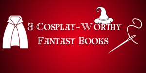 3 Cosplay-Worthy Fantasy Books