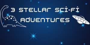 3 Stellar Sci-Fi Adventures
