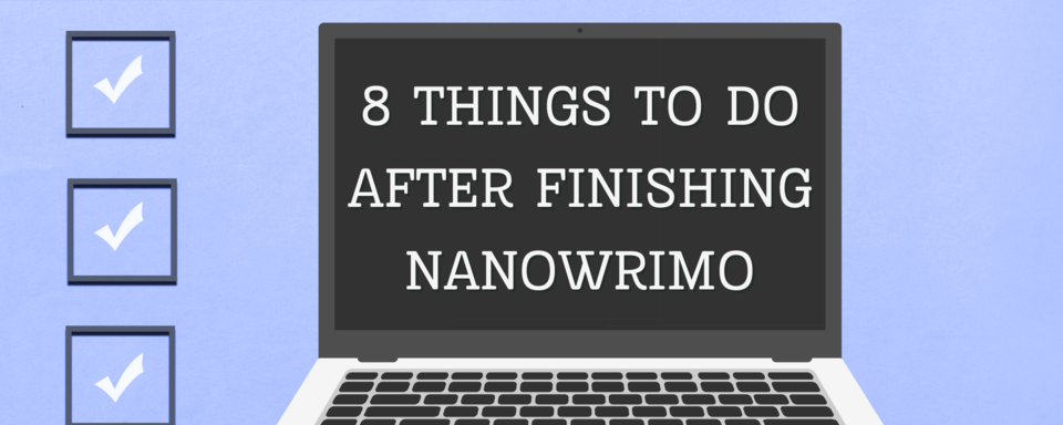 8 Things to Do After Finishing NaNoWriMo