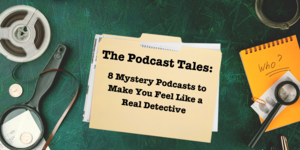 The Podcast Tales: 8 Mystery Podcasts to Make You Feel Like a Real Detective