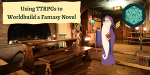 Using TTRPGs to Worldbuild a Fantasy Novel