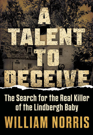 A Talent to Deceive - The Search for the Real Killer of the Lindbergh Baby